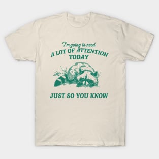 I Need A Lot Of Attention Today Just So You Know Retro T-Shirt, Funny Raccoon Lovers T-shirt, Trash Panda Shirt, Vintage 90s Gag Unisex T-Shirt